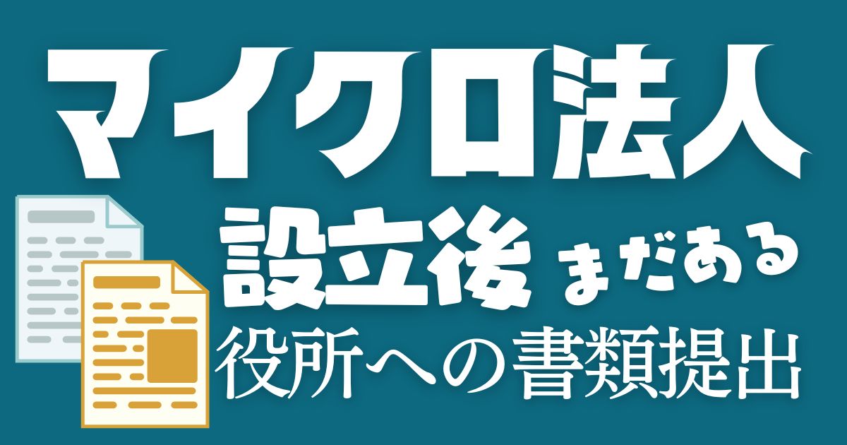 マイクロ法人設立後の各役所への提出物について解説（年金事務所・税務署・県税事務所・市町村役場）